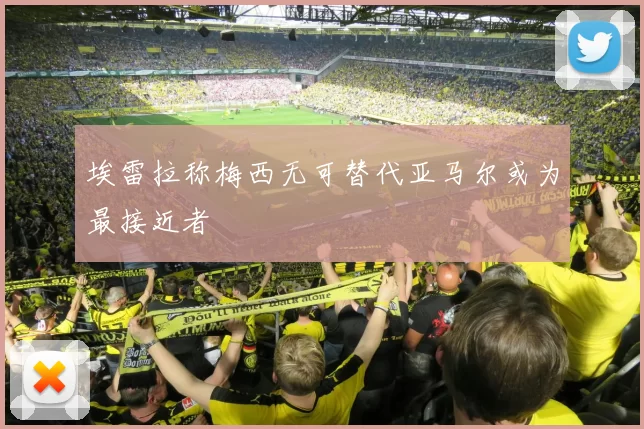 埃雷拉称梅西无可替代亚马尔或为最接近者