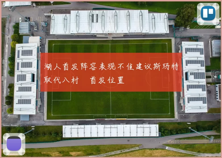 湖人首发阵容表现不佳建议斯玛特取代八村塁首发位置